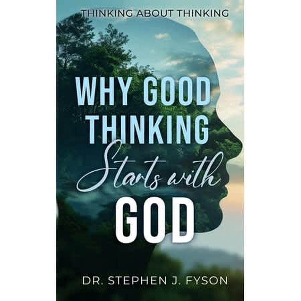 Why Good Thinking Starts with God: Thinking About Thinking